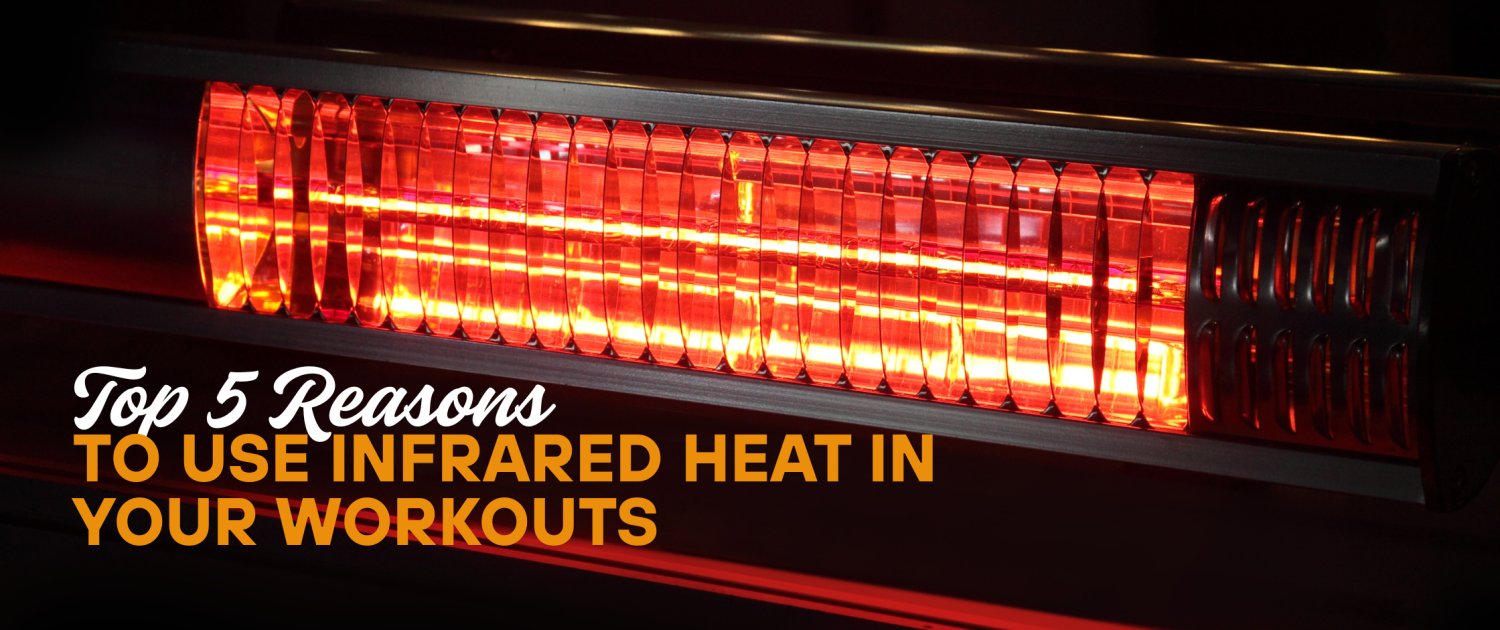 Top 5 reasons to use infrared heat in your workouts