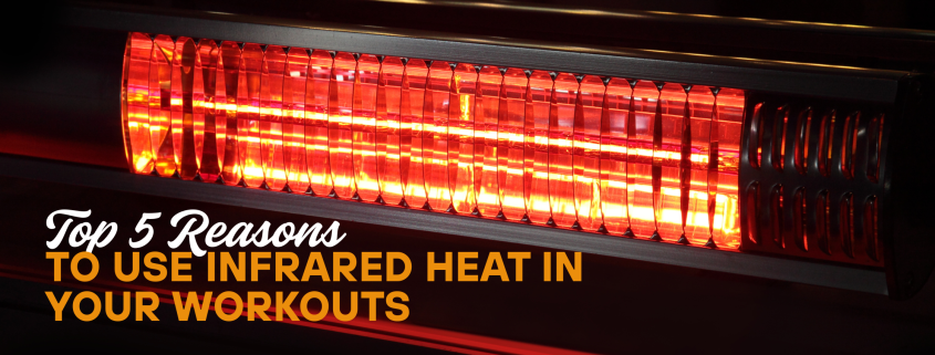 Top 5 reasons to use infrared heat in your workouts