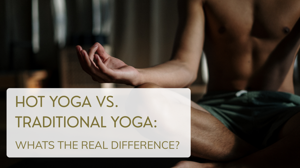 hot yoga vs traditional yoga: what's the real difference?