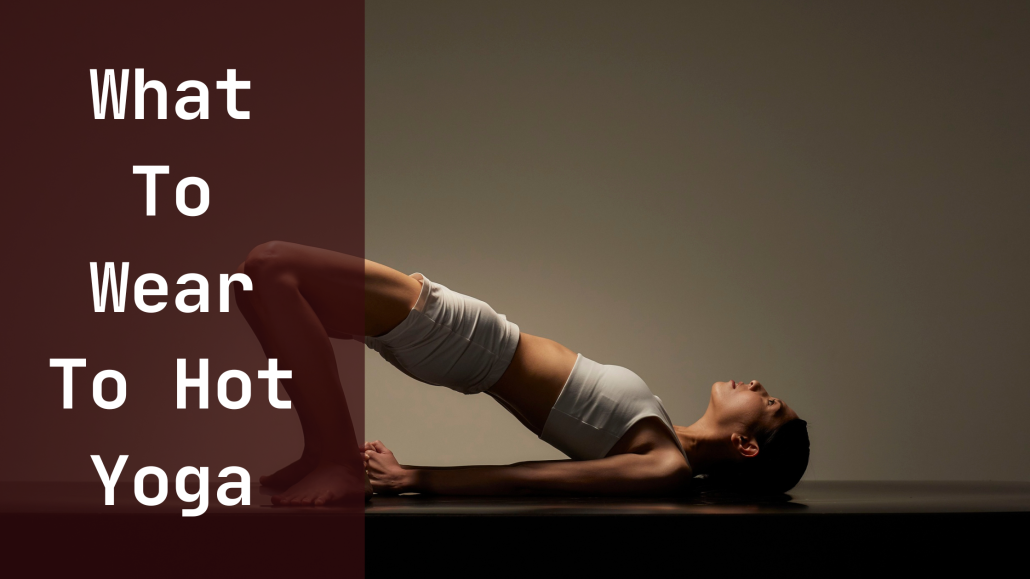 What to wear to hot yoga