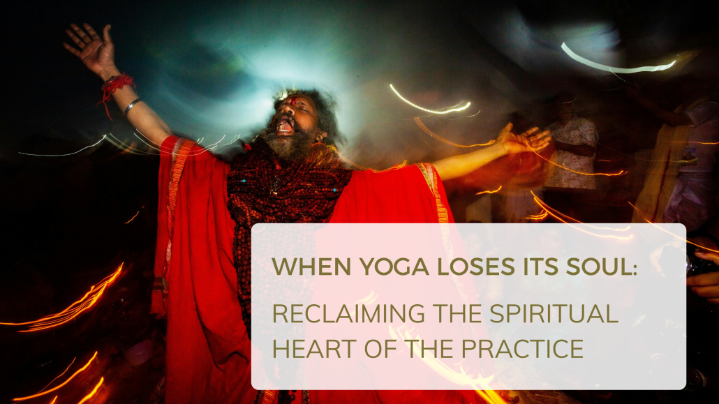 When yoga loses its soul- reclaiming the spiritual heart of the practice