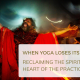 When yoga loses its soul- reclaiming the spiritual heart of the practice