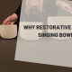 Why Restorative Yoga and Singing Bowls Belong Together