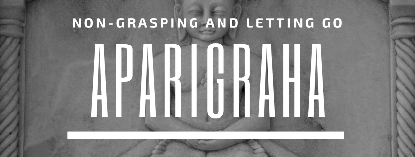 aparigraha non-grasping and letting go