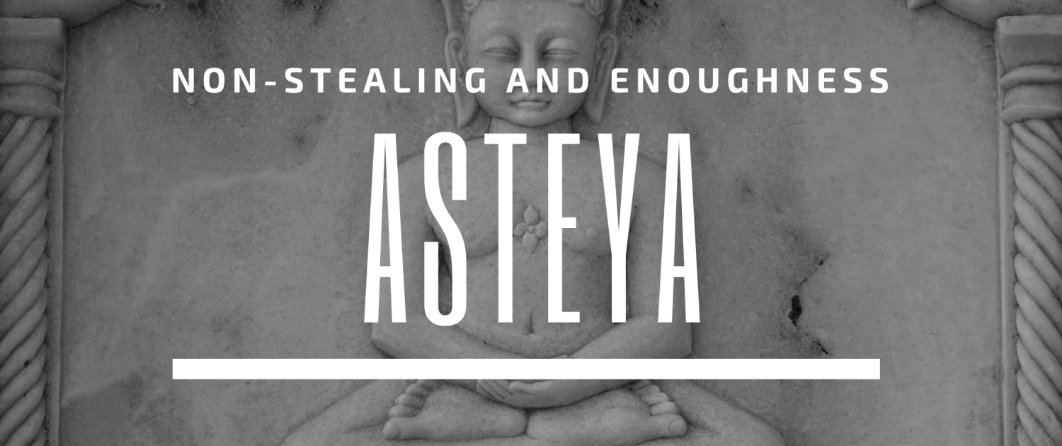 Asteya non-stealing and enoughness