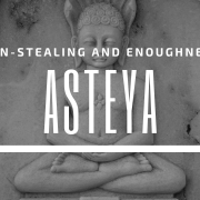 Asteya non-stealing and enoughness