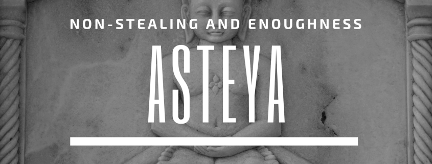Asteya non-stealing and enoughness