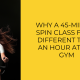 why a 45 minute spin class feels different than an hour at the gym